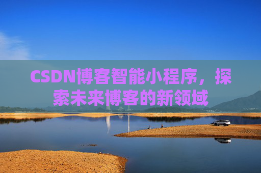 CSDN博客智能小程序，探索未来博客的新领域